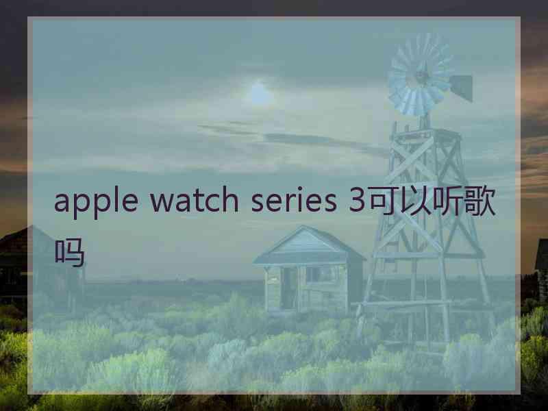 apple watch series 3可以听歌吗