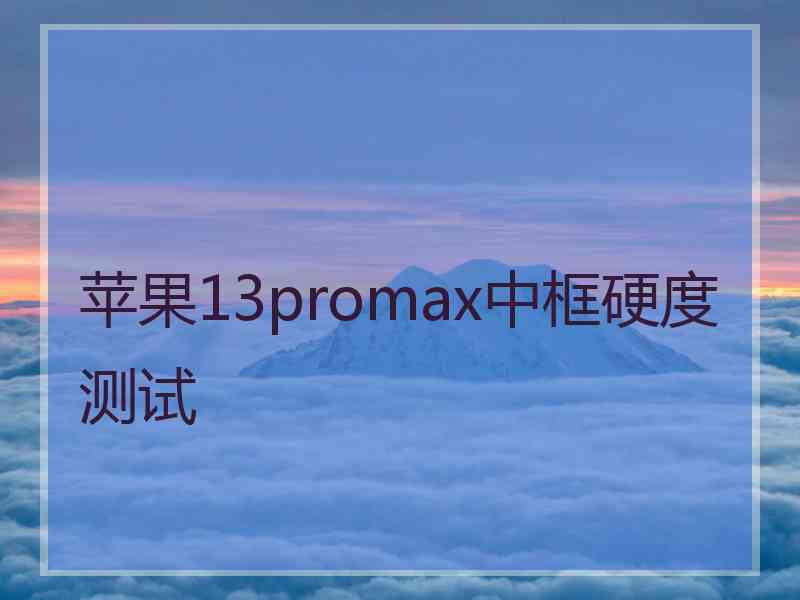 苹果13promax中框硬度测试