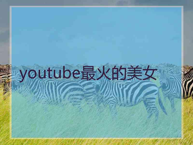 youtube最火的美女