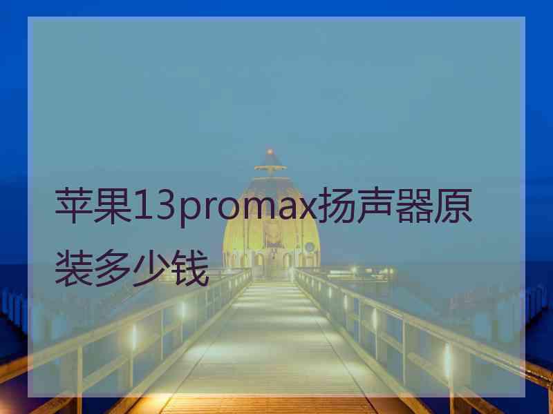 苹果13promax扬声器原装多少钱