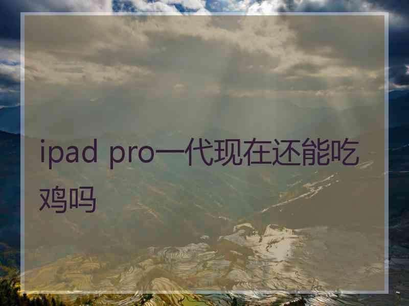 ipad pro一代现在还能吃鸡吗