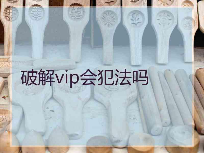 破解vip会犯法吗