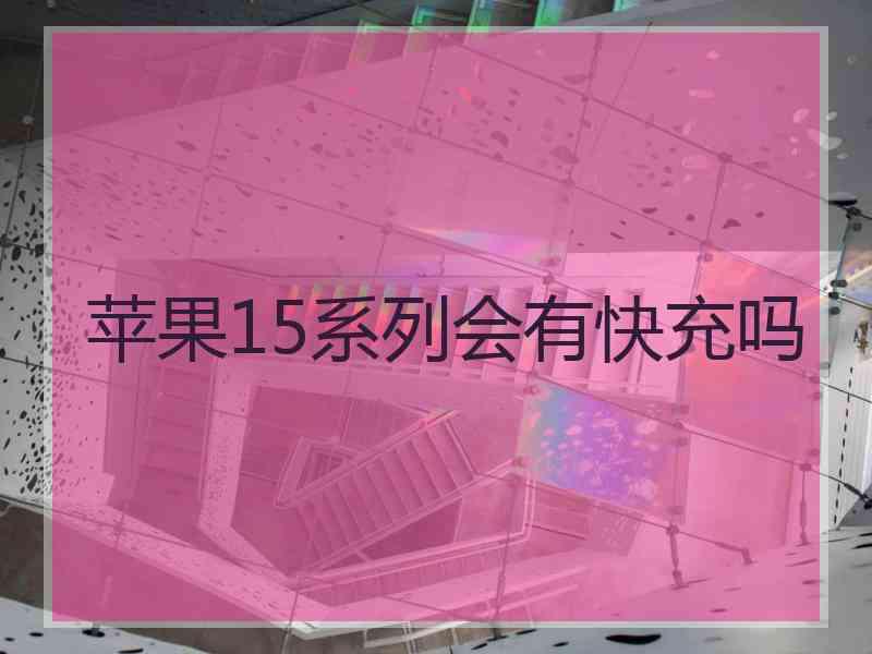 苹果15系列会有快充吗