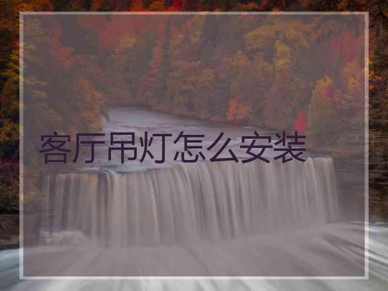 客厅吊灯怎么安装