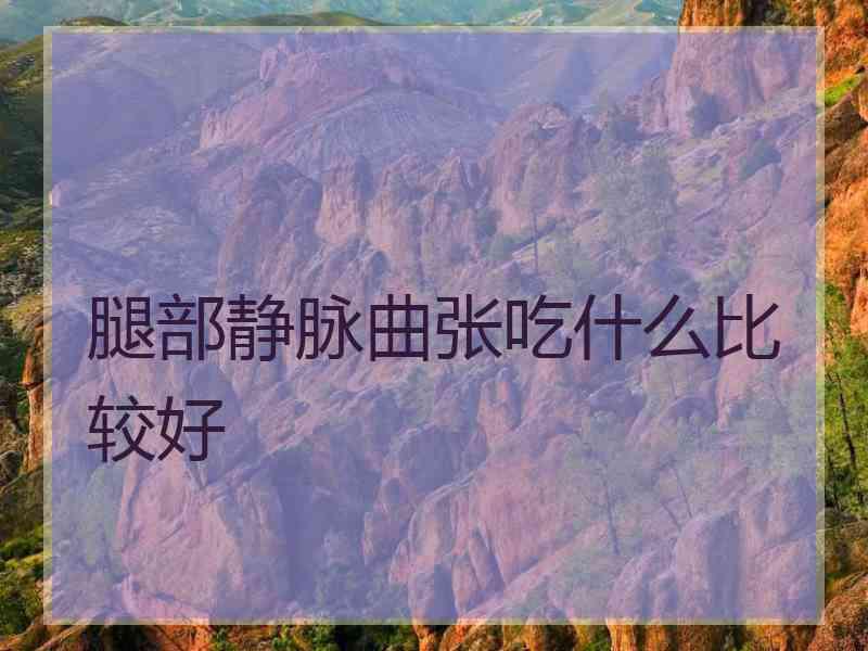 腿部静脉曲张吃什么比较好