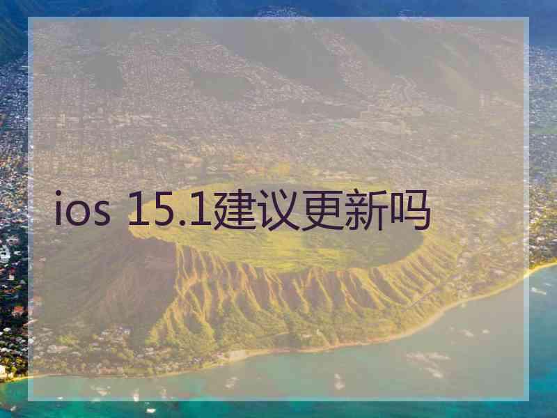 ios 15.1建议更新吗