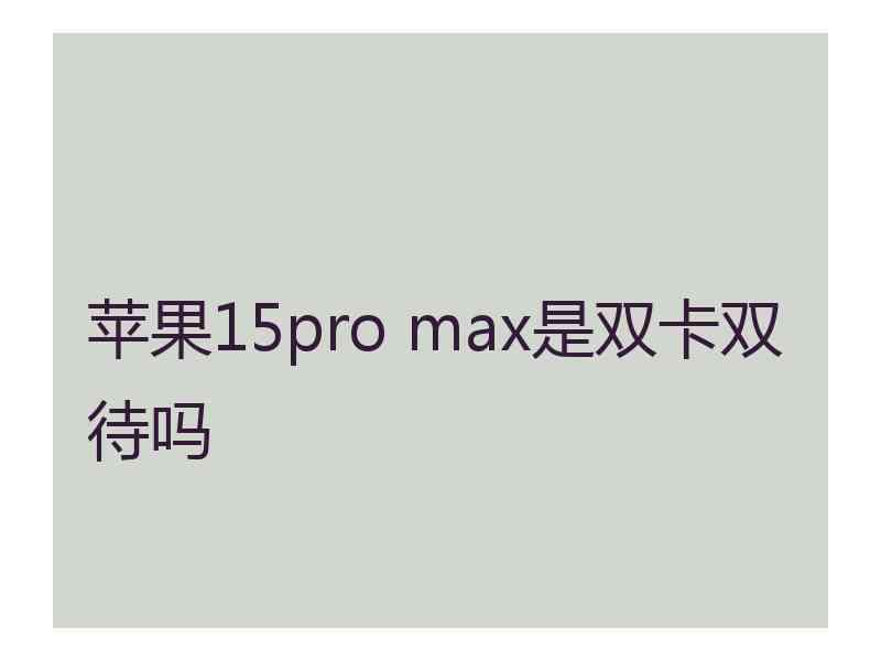 苹果15pro max是双卡双待吗