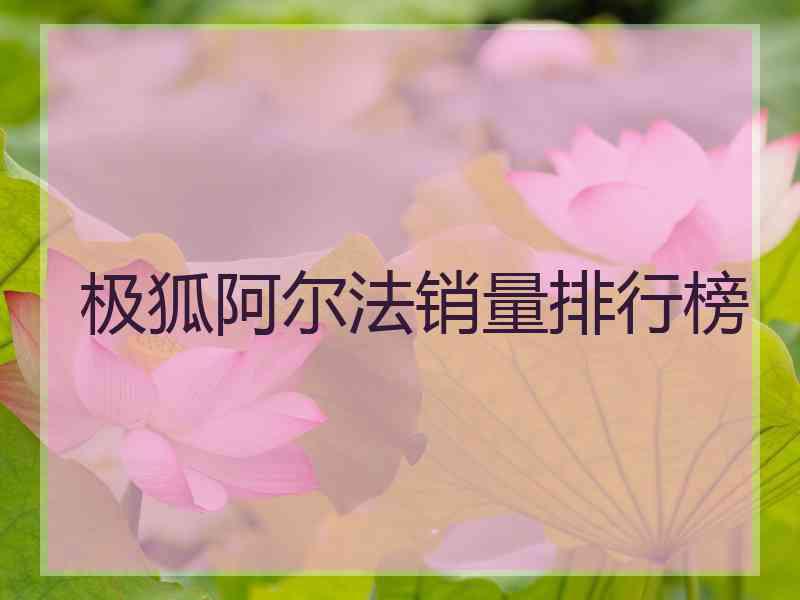 极狐阿尔法销量排行榜