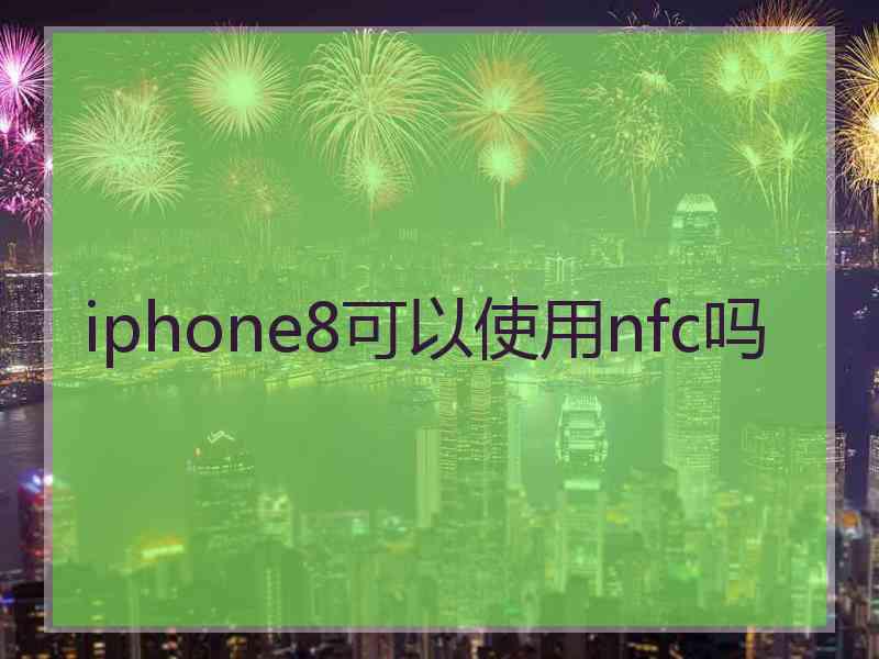 iphone8可以使用nfc吗