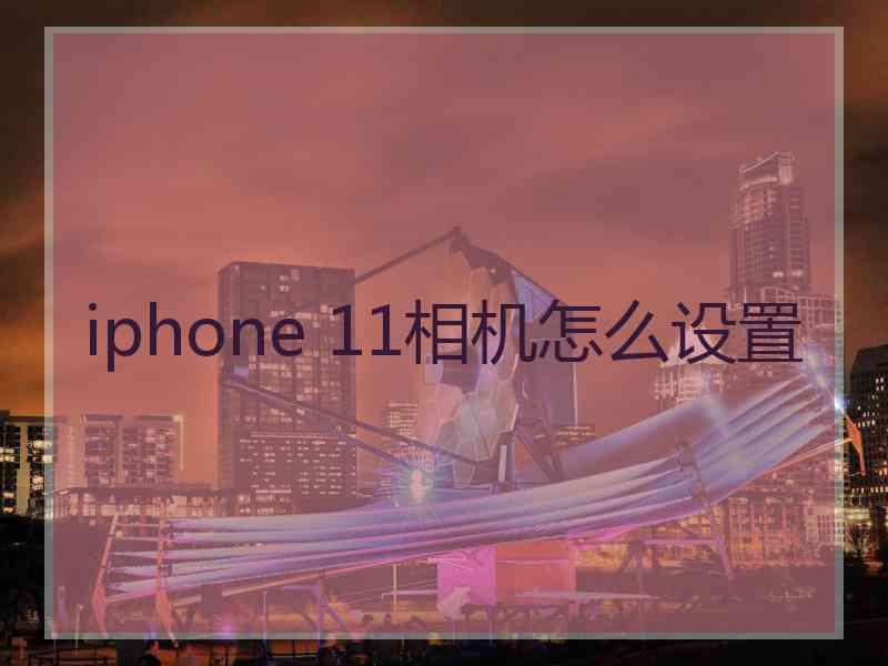 iphone 11相机怎么设置