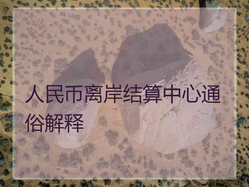 人民币离岸结算中心通俗解释