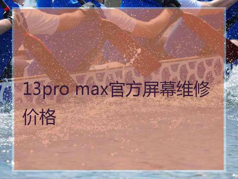 13pro max官方屏幕维修价格