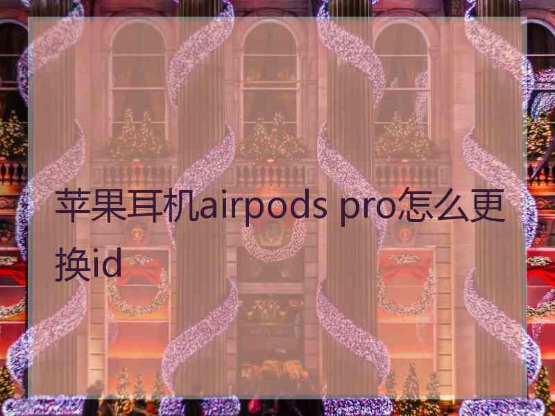 苹果耳机airpods pro怎么更换id
