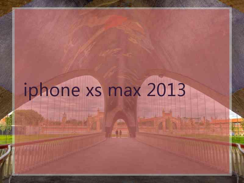 iphone xs max 2013