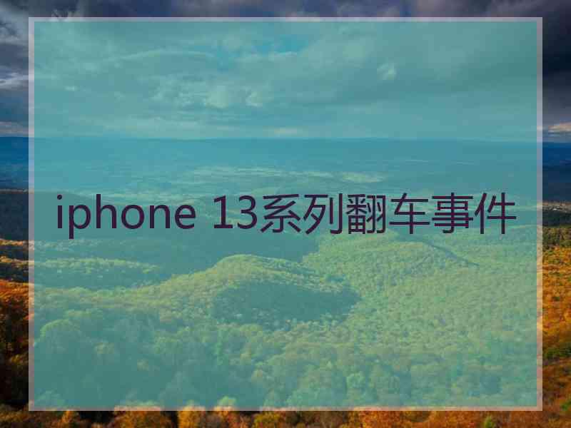 iphone 13系列翻车事件