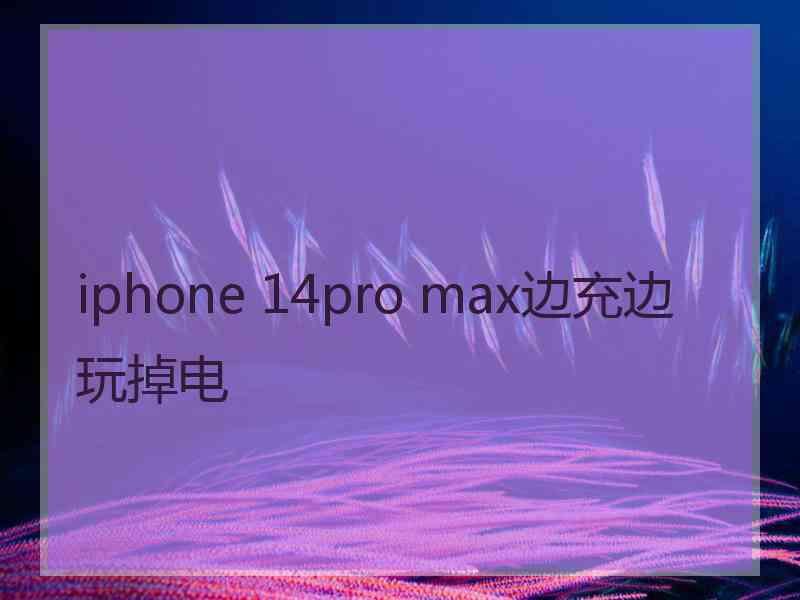 iphone 14pro max边充边玩掉电