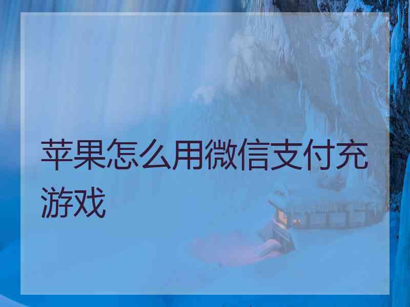 苹果怎么用微信支付充游戏