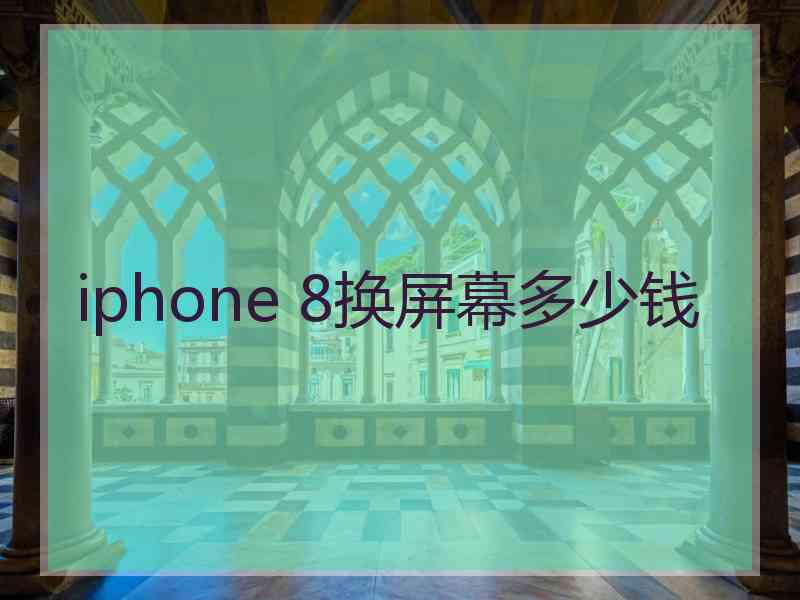 iphone 8换屏幕多少钱