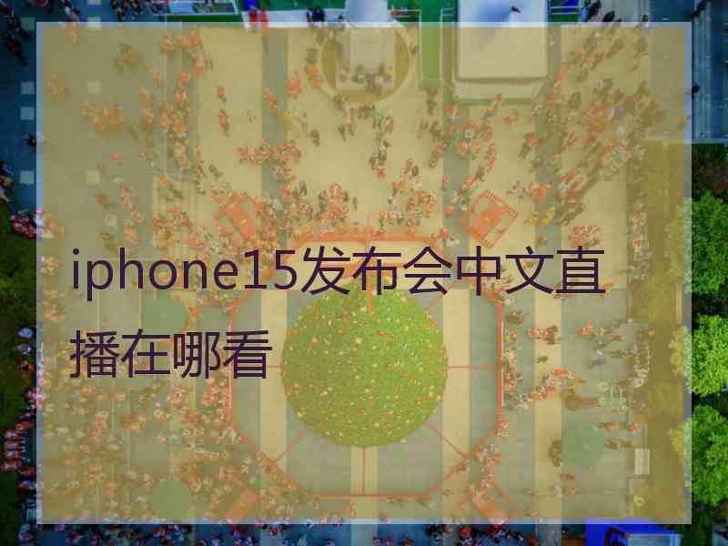 iphone15发布会中文直播在哪看