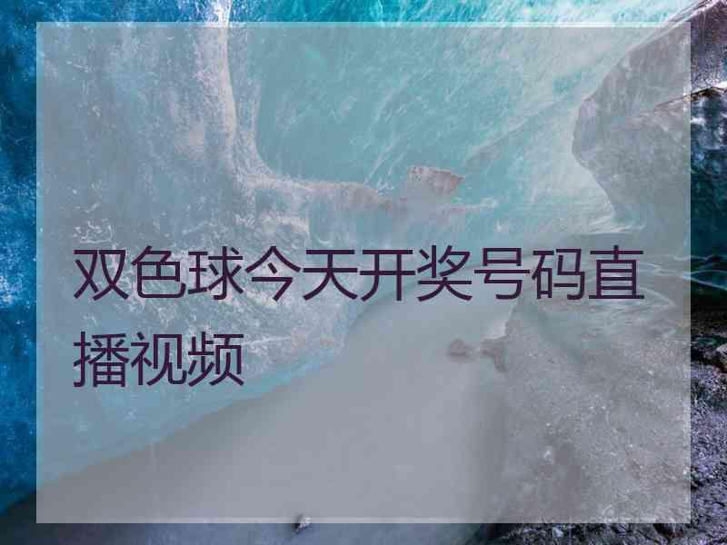 双色球今天开奖号码直播视频