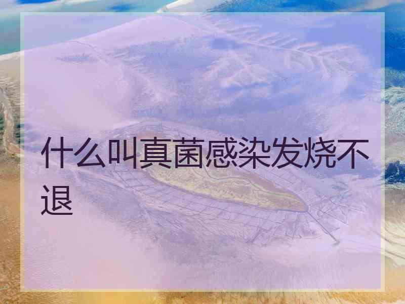 什么叫真菌感染发烧不退