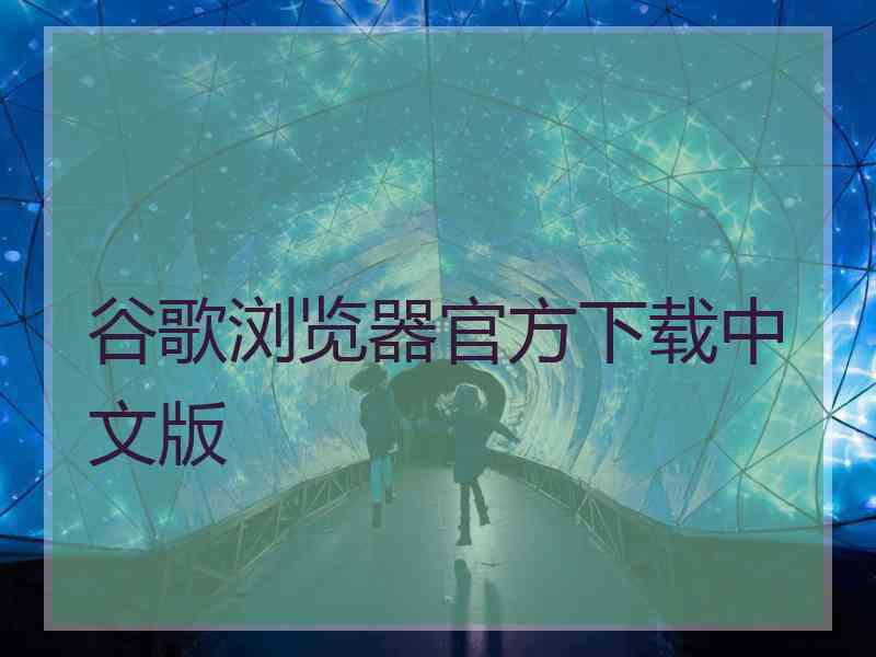 谷歌浏览器官方下载中文版