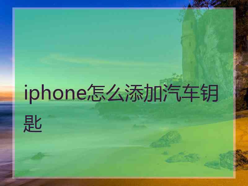 iphone怎么添加汽车钥匙