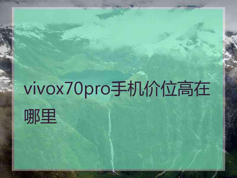 vivox70pro手机价位高在哪里