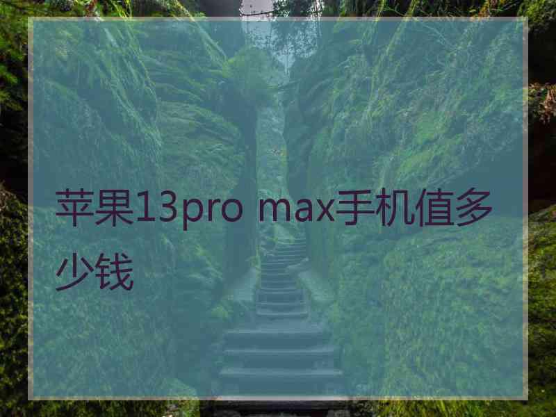 苹果13pro max手机值多少钱