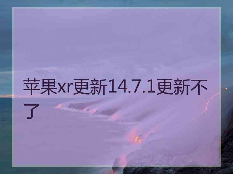 苹果xr更新14.7.1更新不了