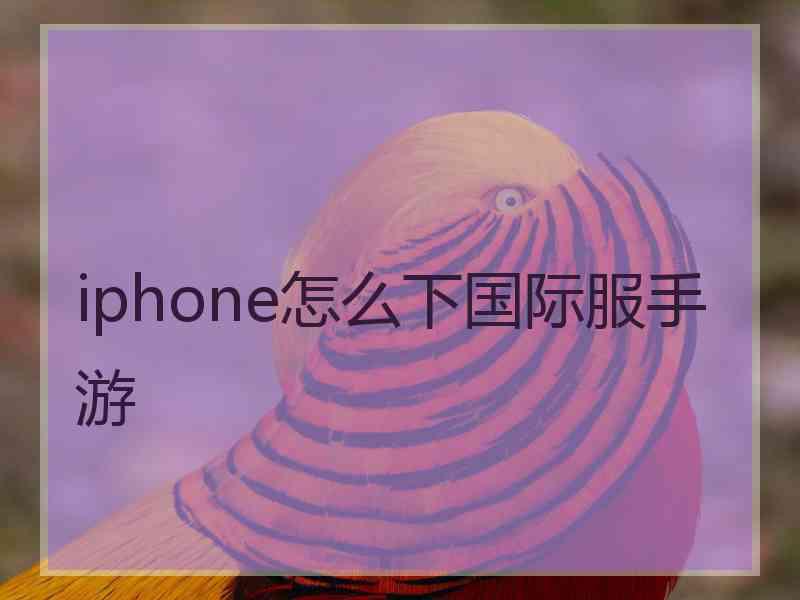 iphone怎么下国际服手游