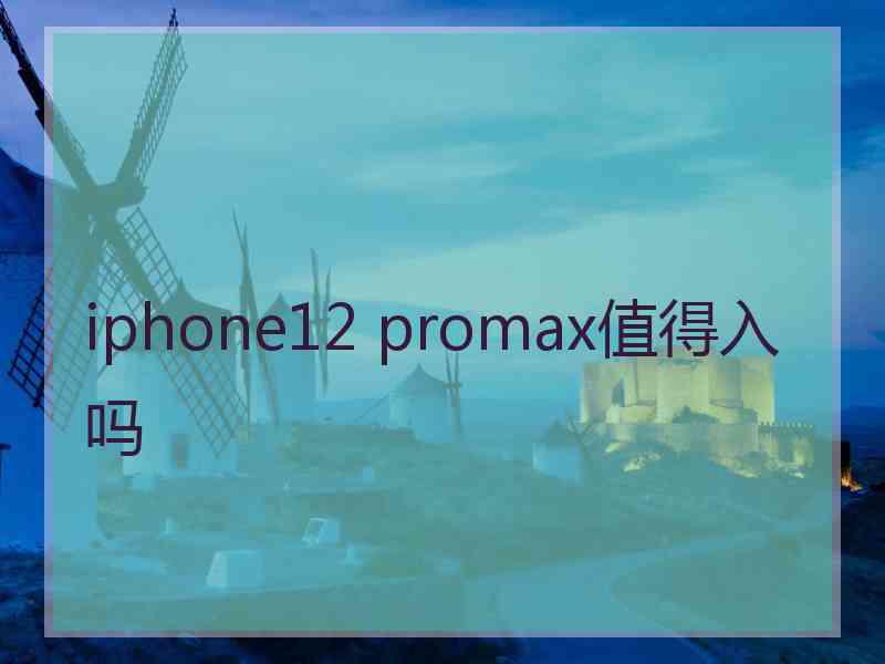 iphone12 promax值得入吗