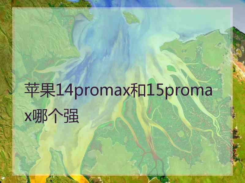 苹果14promax和15promax哪个强