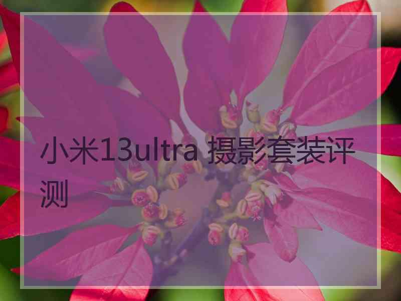 小米13ultra 摄影套装评测