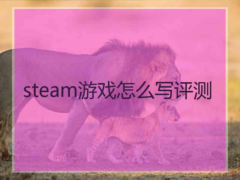 steam游戏怎么写评测