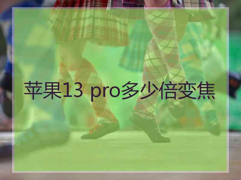 苹果13 pro多少倍变焦