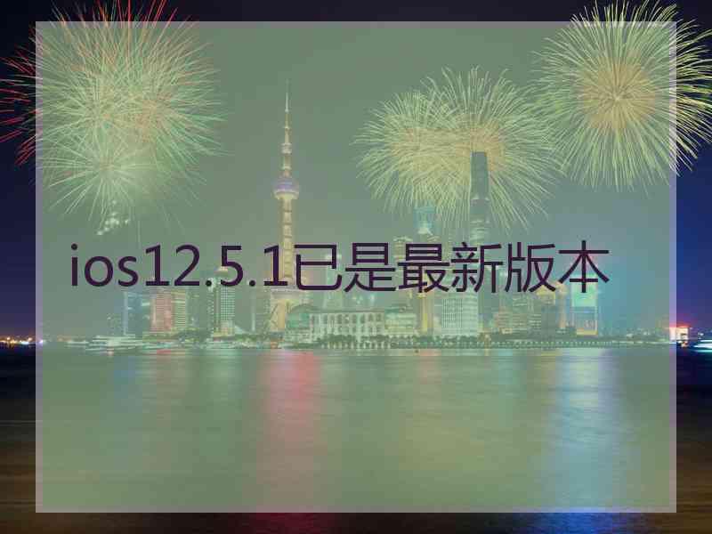 ios12.5.1已是最新版本