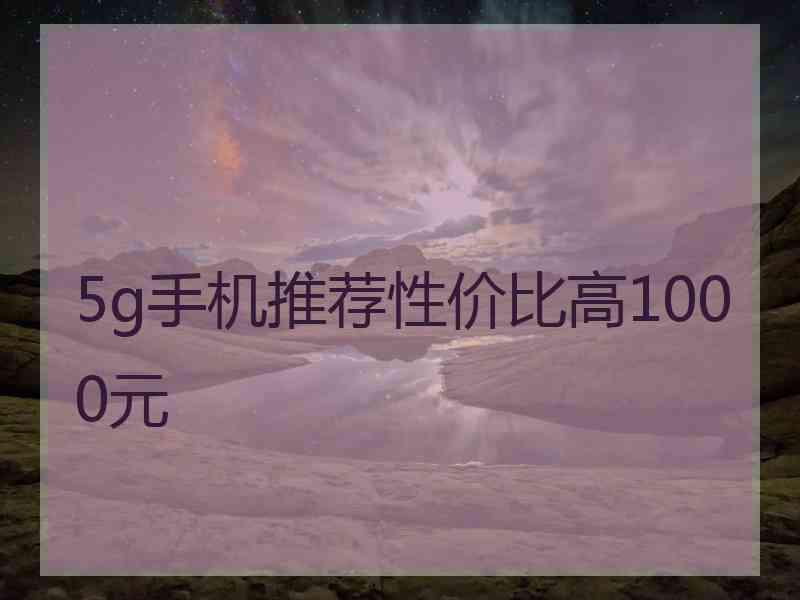 5g手机推荐性价比高1000元