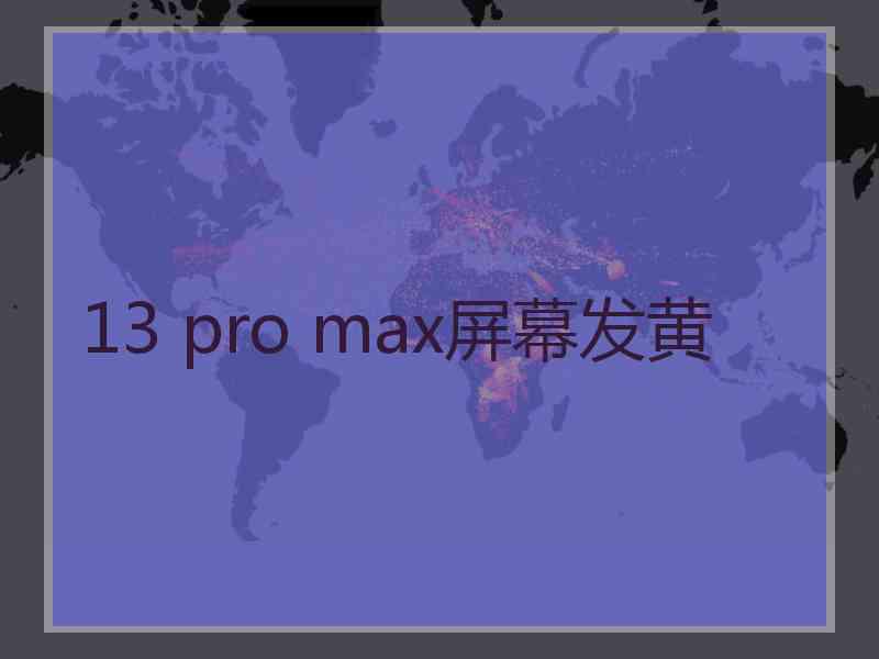 13 pro max屏幕发黄