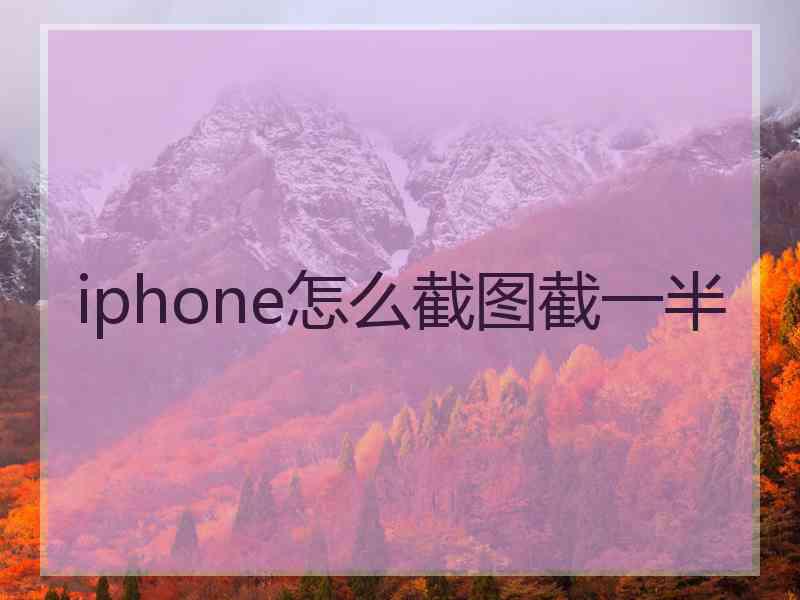 iphone怎么截图截一半