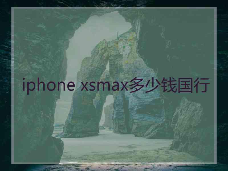 iphone xsmax多少钱国行