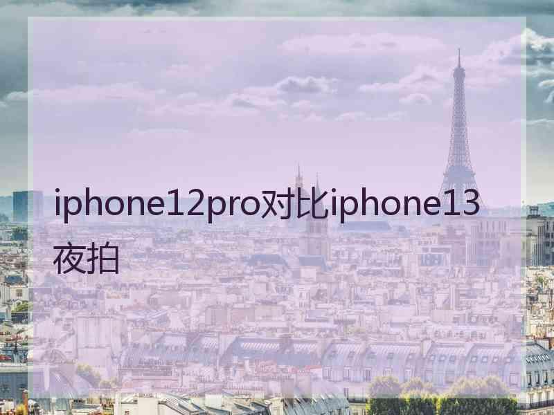 iphone12pro对比iphone13夜拍