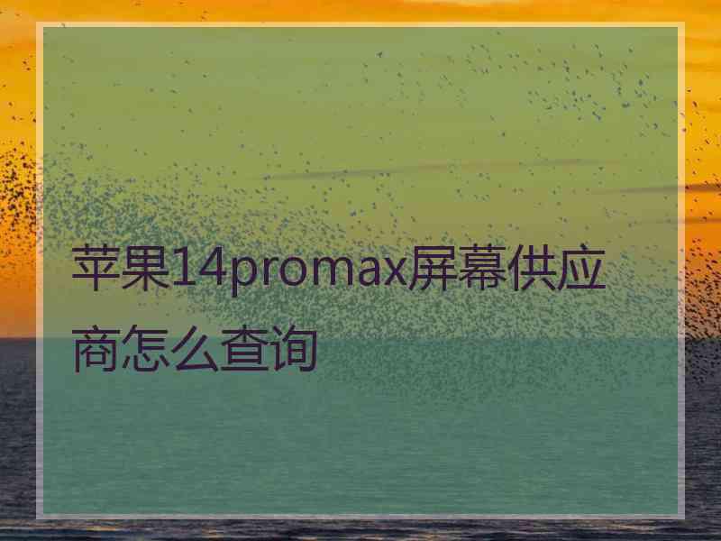 苹果14promax屏幕供应商怎么查询