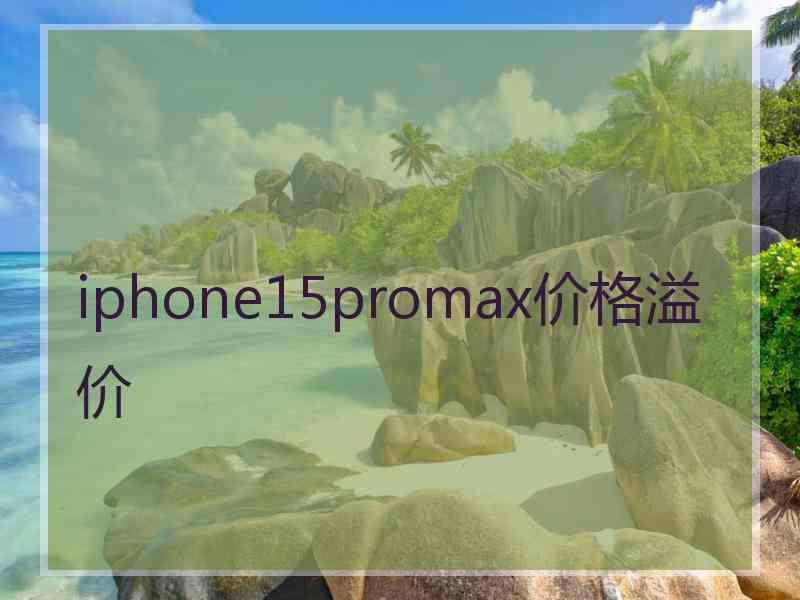 iphone15promax价格溢价