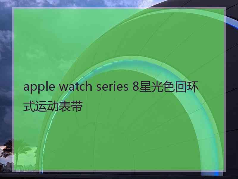 apple watch series 8星光色回环式运动表带