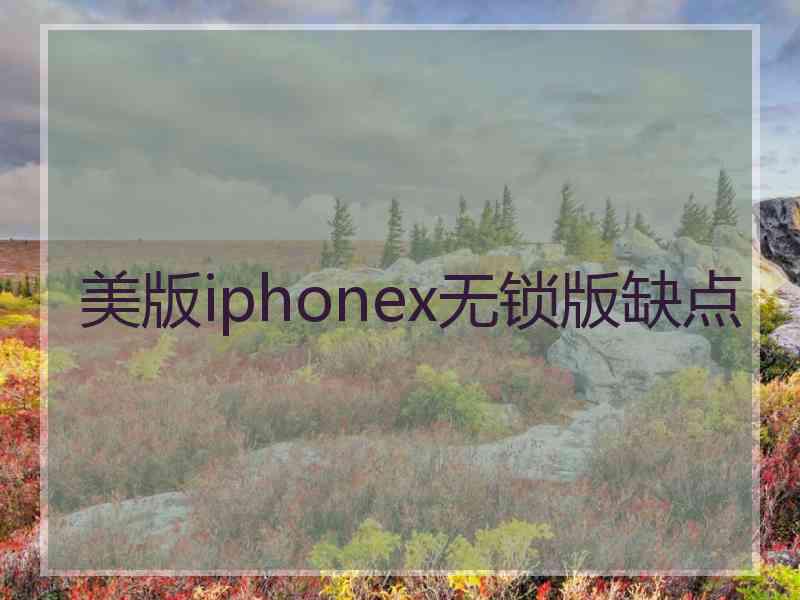 美版iphonex无锁版缺点