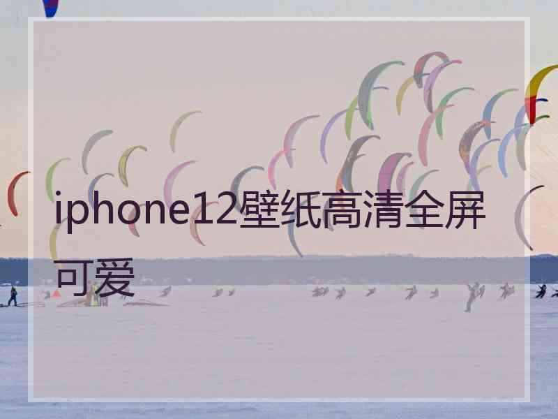 iphone12壁纸高清全屏可爱