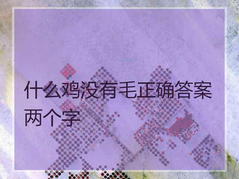 什么鸡没有毛正确答案两个字