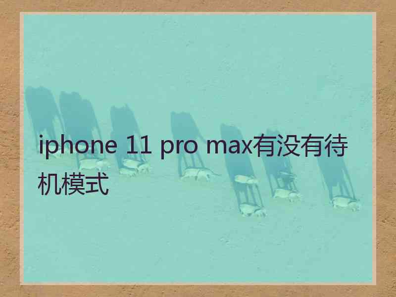 iphone 11 pro max有没有待机模式