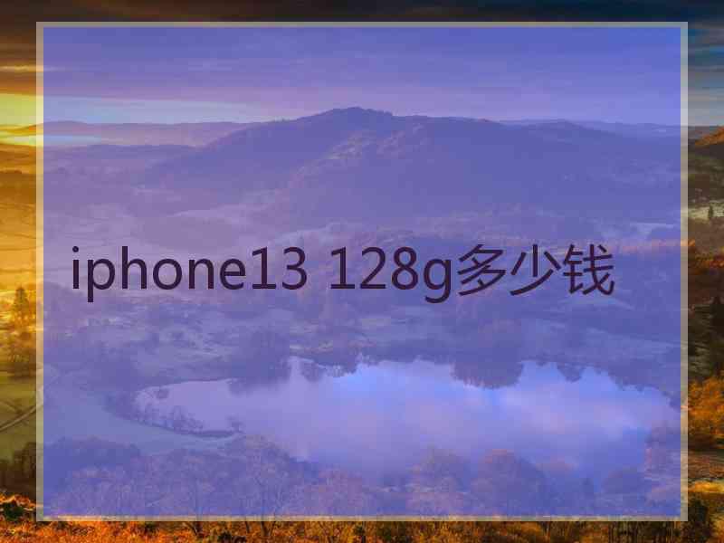 iphone13 128g多少钱